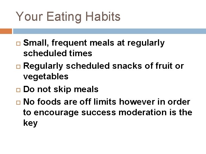 Your Eating Habits Small, frequent meals at regularly scheduled times Regularly scheduled snacks of