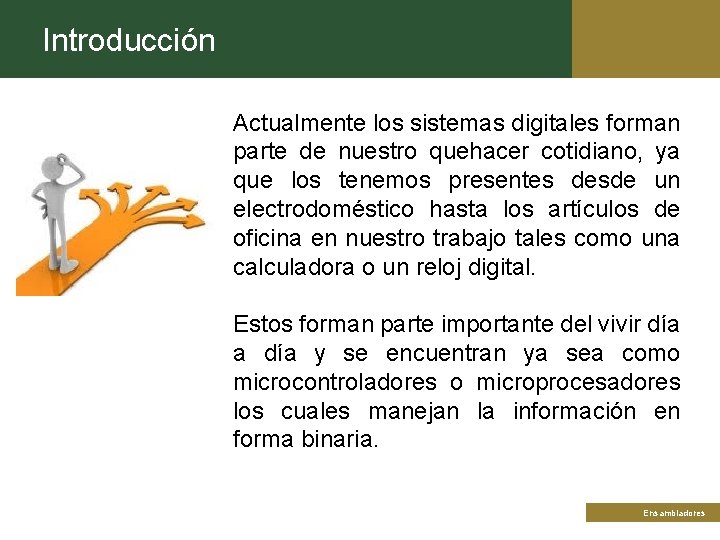 Introducción Actualmente los sistemas digitales forman parte de nuestro quehacer cotidiano, ya que los