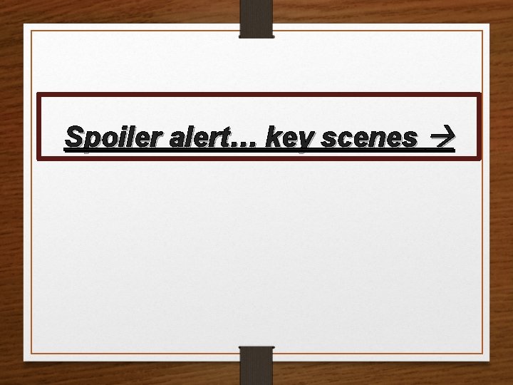 Spoiler alert… key scenes 