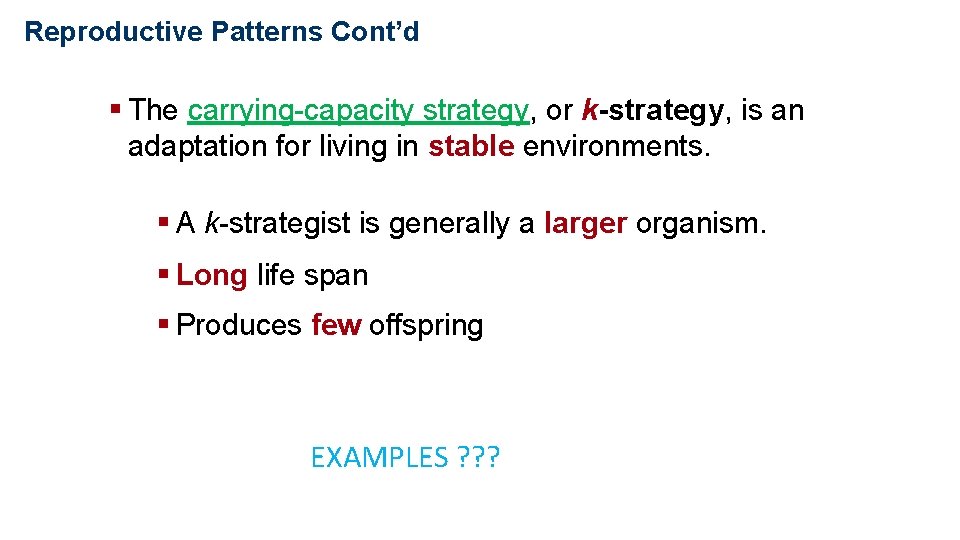 Population Ecology Reproductive Patterns Cont’d § The carrying-capacity strategy, or k-strategy, is an adaptation