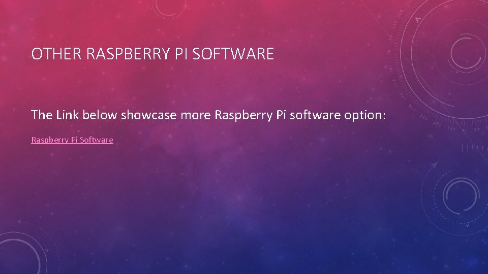 OTHER RASPBERRY PI SOFTWARE The Link below showcase more Raspberry Pi software option: Raspberry