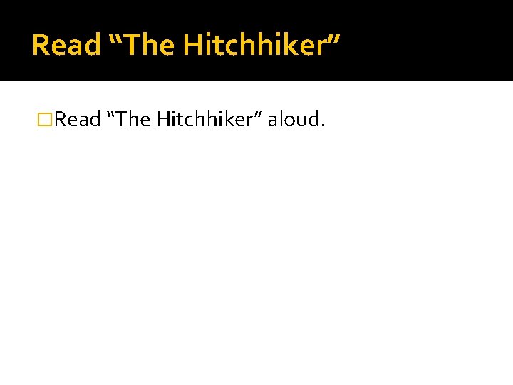 Read “The Hitchhiker” �Read “The Hitchhiker” aloud. 
