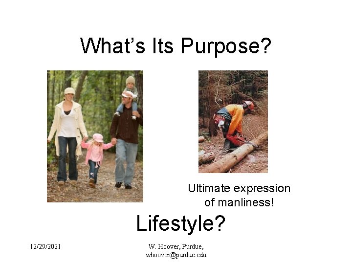 What’s Its Purpose? Ultimate expression of manliness! Lifestyle? 12/29/2021 W. Hoover, Purdue, whoover@purdue. edu