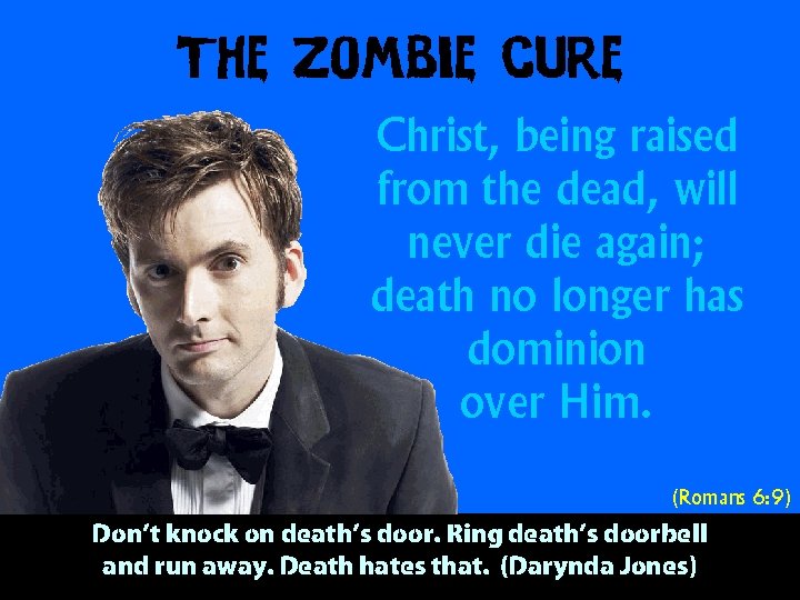 The Zombie Cure Christ, being raised from the dead, will never die again; death