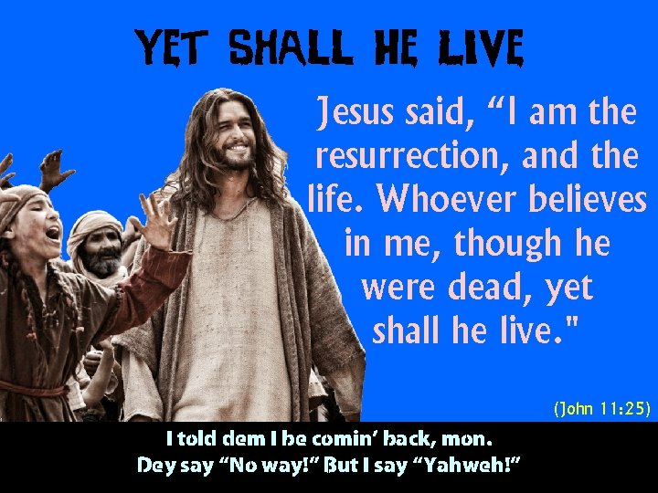 Yet Shall He Live Jesus said, “I am the resurrection, and the life. Whoever