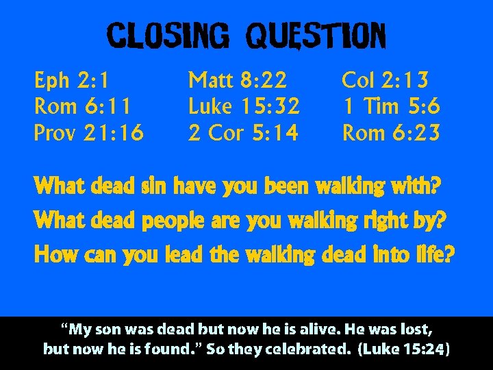 Closing Question Eph 2: 1 Rom 6: 11 Prov 21: 16 Matt 8: 22