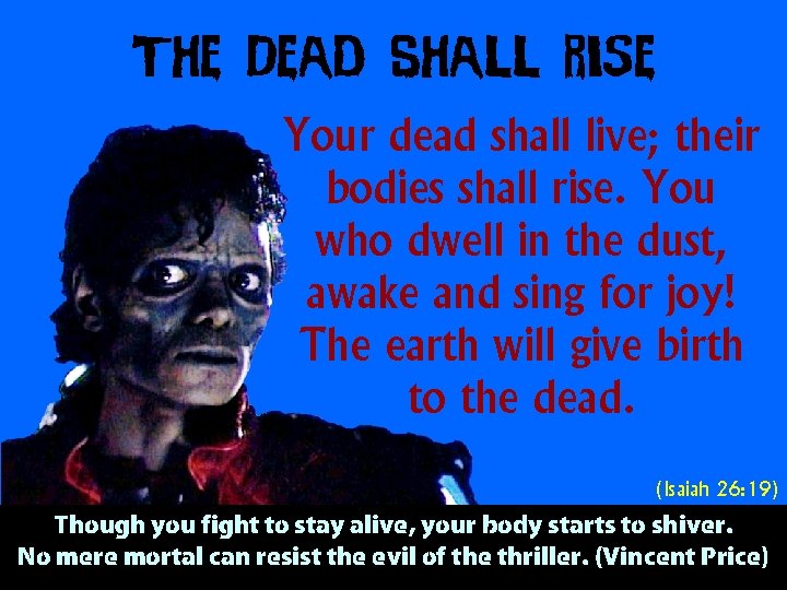 The Dead Shall Rise Your dead shall live; their bodies shall rise. You who