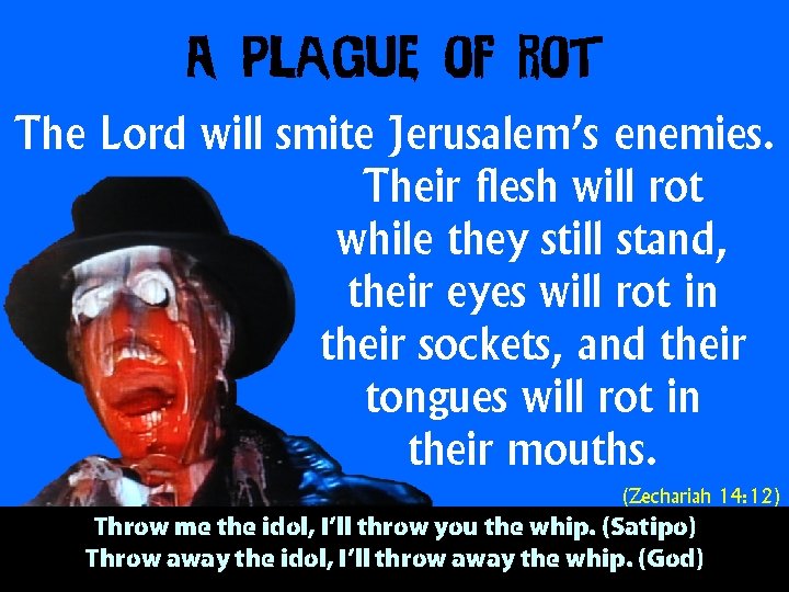 A Plague of Rot The Lord will smite Jerusalem’s enemies. Their flesh will rot