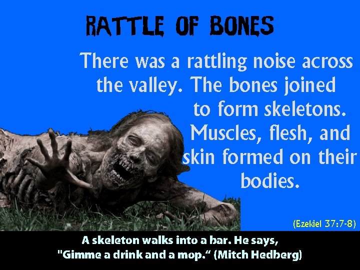 Rattle of bones There was a rattling noise across the valley. The bones joined