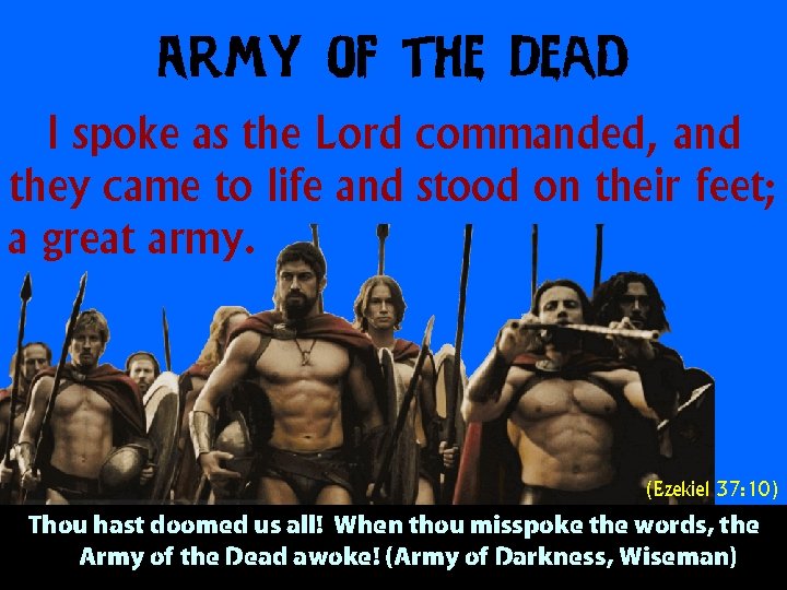 Army of the Dead I spoke as the Lord commanded, and they came to