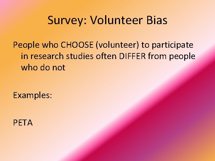 Survey: Volunteer Bias People who CHOOSE (volunteer) to participate in research studies often DIFFER
