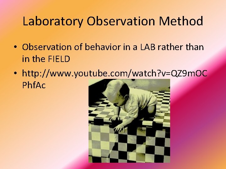 Laboratory Observation Method • Observation of behavior in a LAB rather than in the