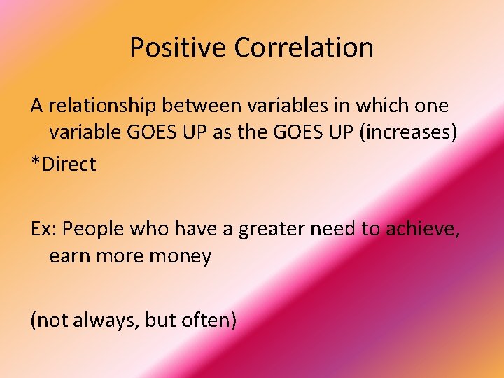 Positive Correlation A relationship between variables in which one variable GOES UP as the