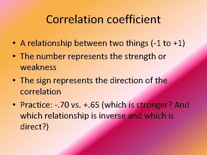 Correlation coefficient • A relationship between two things (-1 to +1) • The number
