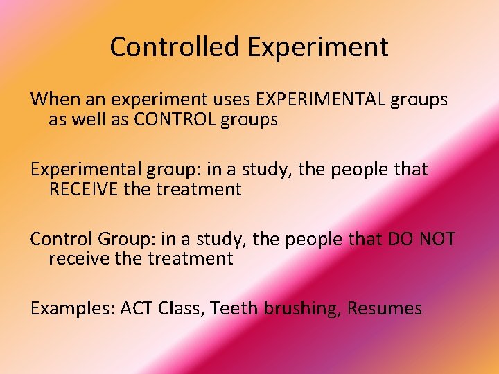 Controlled Experiment When an experiment uses EXPERIMENTAL groups as well as CONTROL groups Experimental