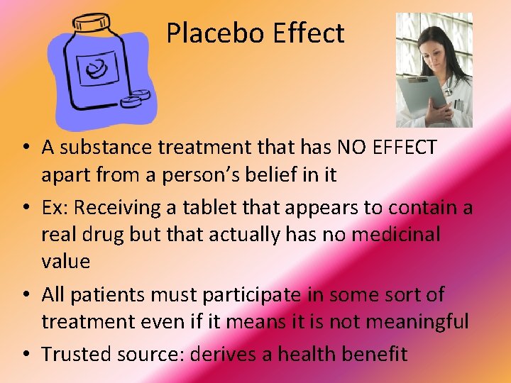 Placebo Effect • A substance treatment that has NO EFFECT apart from a person’s