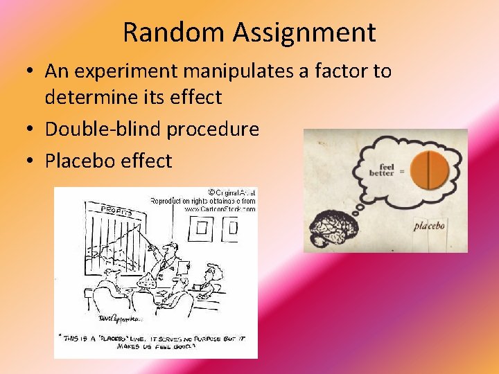 Random Assignment • An experiment manipulates a factor to determine its effect • Double-blind
