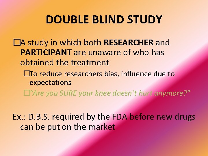 DOUBLE BLIND STUDY �A study in which both RESEARCHER and PARTICIPANT are unaware of