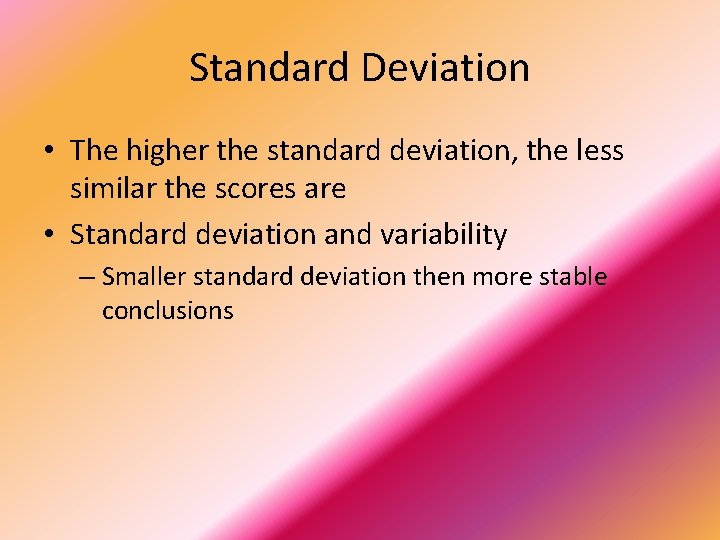 Standard Deviation • The higher the standard deviation, the less similar the scores are