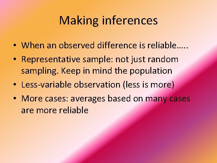 Making inferences • When an observed difference is reliable…. . • Representative sample: not