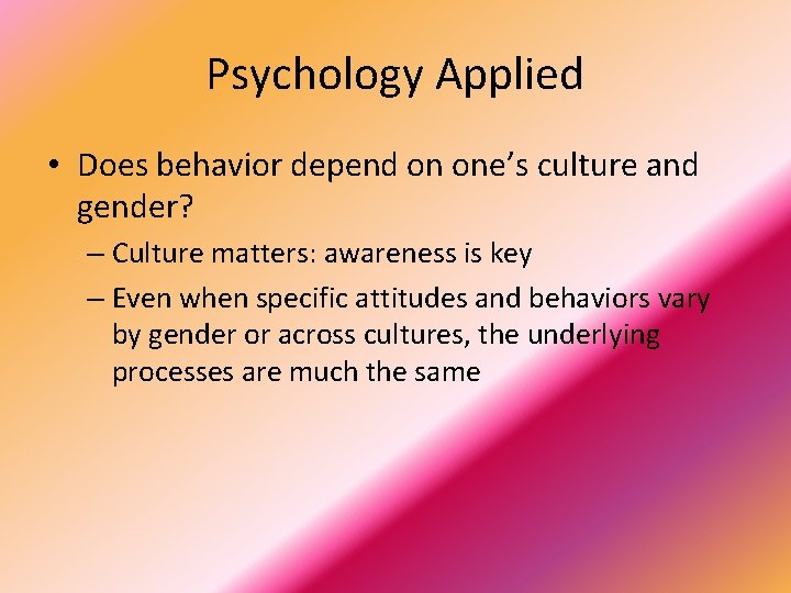 Psychology Applied • Does behavior depend on one’s culture and gender? – Culture matters:
