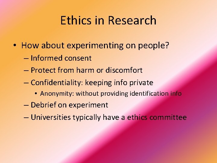 Ethics in Research • How about experimenting on people? – Informed consent – Protect