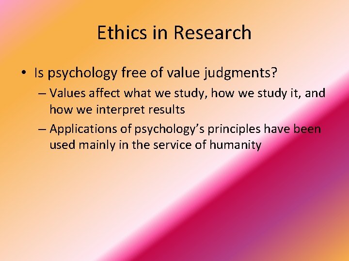 Ethics in Research • Is psychology free of value judgments? – Values affect what