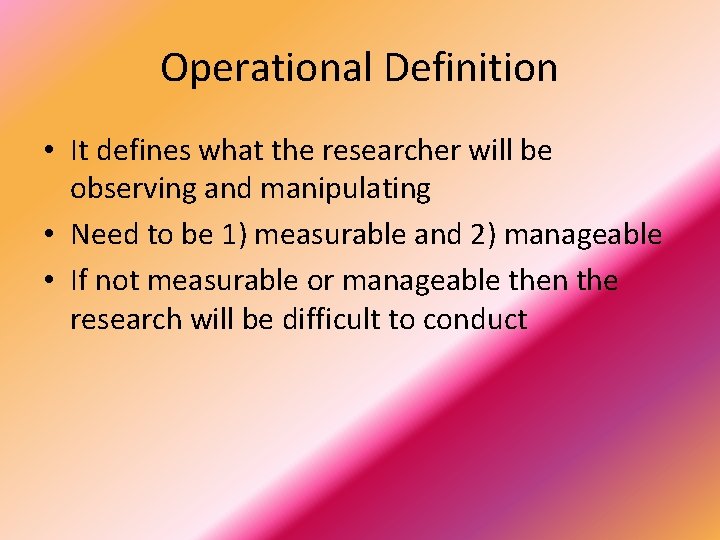 Operational Definition • It defines what the researcher will be observing and manipulating •