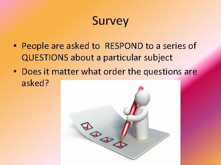 Survey • People are asked to RESPOND to a series of QUESTIONS about a