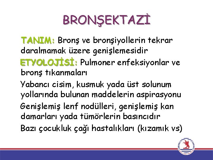 BRONŞEKTAZİ TANIM: Bronş ve bronşiyollerin tekrar daralmamak üzere genişlemesidir ETYOLOJİSİ: Pulmoner enfeksiyonlar ve bronş