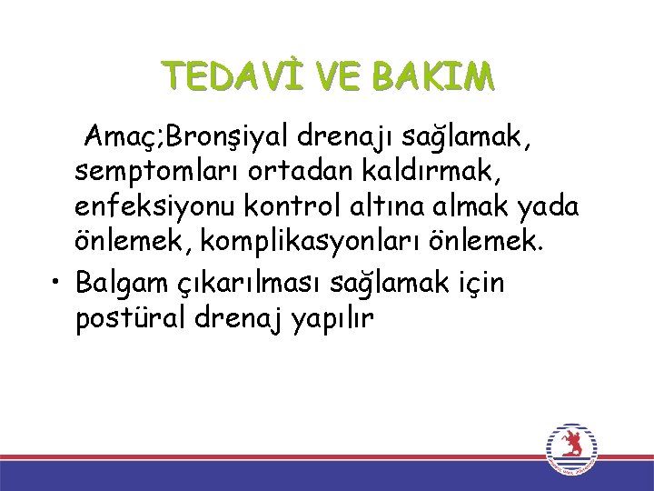 TEDAVİ VE BAKIM Amaç; Bronşiyal drenajı sağlamak, semptomları ortadan kaldırmak, enfeksiyonu kontrol altına almak