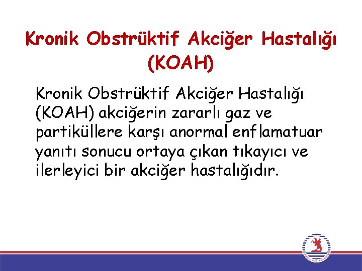 Kronik Obstrüktif Akciğer Hastalığı (KOAH) akciğerin zararlı gaz ve partiküllere karşı anormal enflamatuar yanıtı