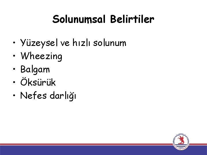 Solunumsal Belirtiler • • • Yüzeysel ve hızlı solunum Wheezing Balgam Öksürük Nefes darlığı