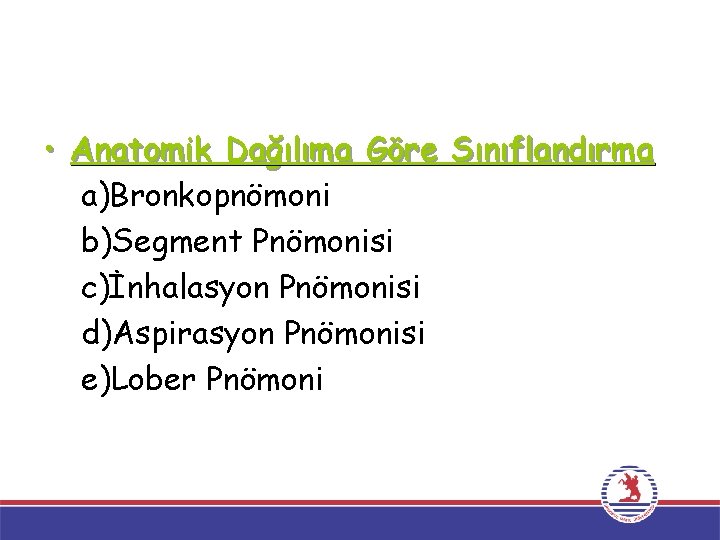  • Anatomik Dağılıma Göre Sınıflandırma a)Bronkopnömoni b)Segment Pnömonisi c)İnhalasyon Pnömonisi d)Aspirasyon Pnömonisi e)Lober