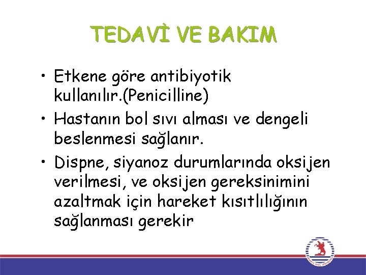 TEDAVİ VE BAKIM • Etkene göre antibiyotik kullanılır. (Penicilline) • Hastanın bol sıvı alması