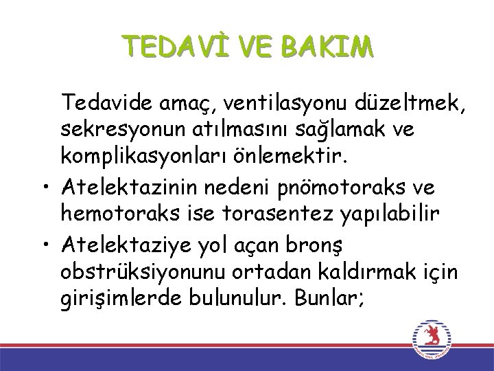 TEDAVİ VE BAKIM Tedavide amaç, ventilasyonu düzeltmek, sekresyonun atılmasını sağlamak ve komplikasyonları önlemektir. •