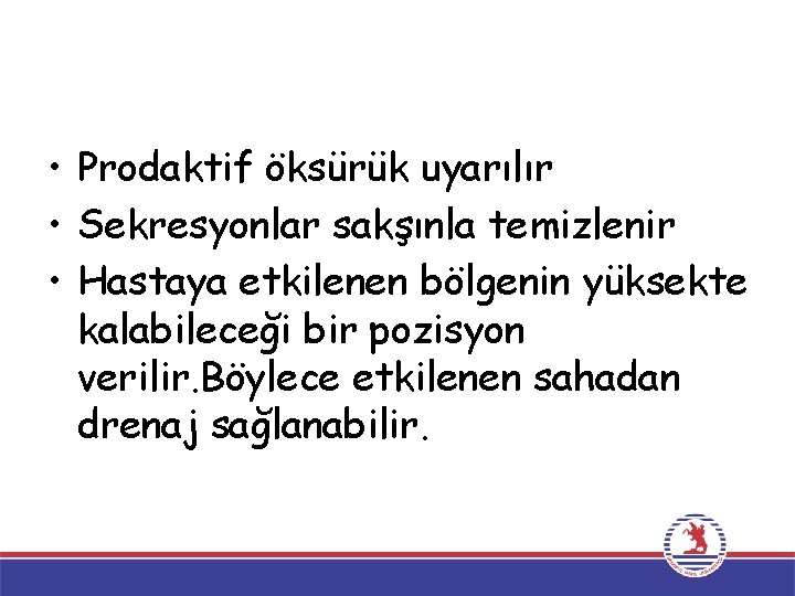  • Prodaktif öksürük uyarılır • Sekresyonlar sakşınla temizlenir • Hastaya etkilenen bölgenin yüksekte