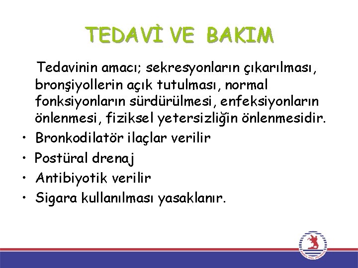 TEDAVİ VE BAKIM • • Tedavinin amacı; sekresyonların çıkarılması, bronşiyollerin açık tutulması, normal fonksiyonların