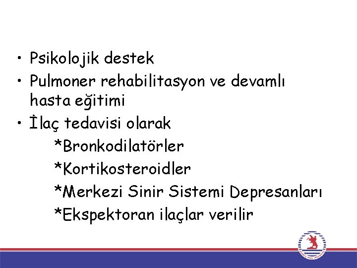  • Psikolojik destek • Pulmoner rehabilitasyon ve devamlı hasta eğitimi • İlaç tedavisi