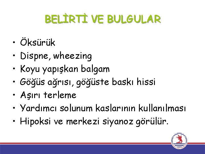 BELİRTİ VE BULGULAR • • Öksürük Dispne, wheezing Koyu yapışkan balgam Göğüs ağrısı, göğüste