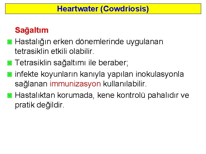 Heartwater (Cowdriosis) ◙ ◙ Sağaltım Hastalığın erken dönemlerinde uygulanan tetrasiklin etkili olabilir. Tetrasiklin sağaltımı