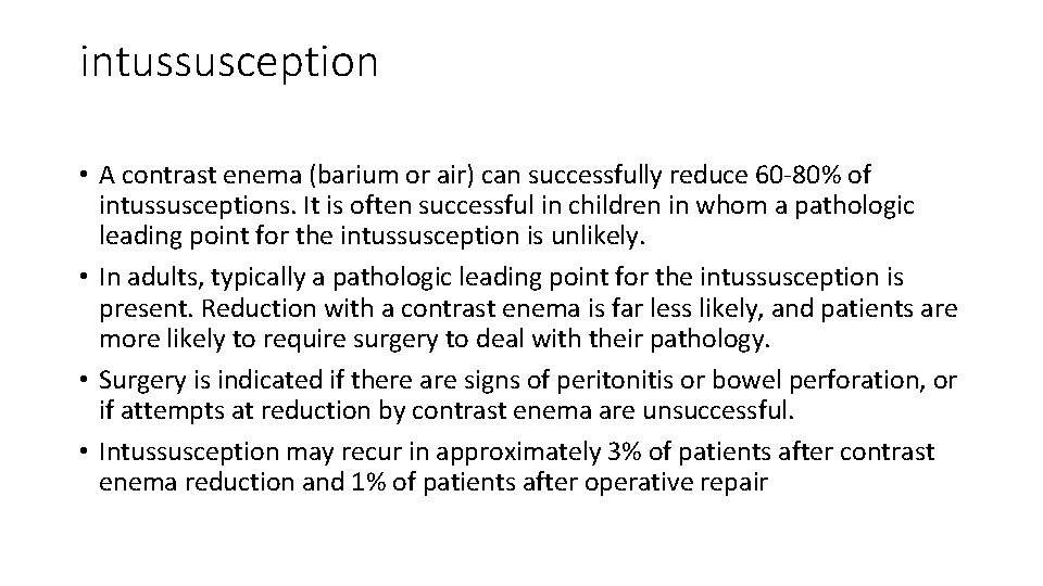 intussusception • A contrast enema (barium or air) can successfully reduce 60 -80% of