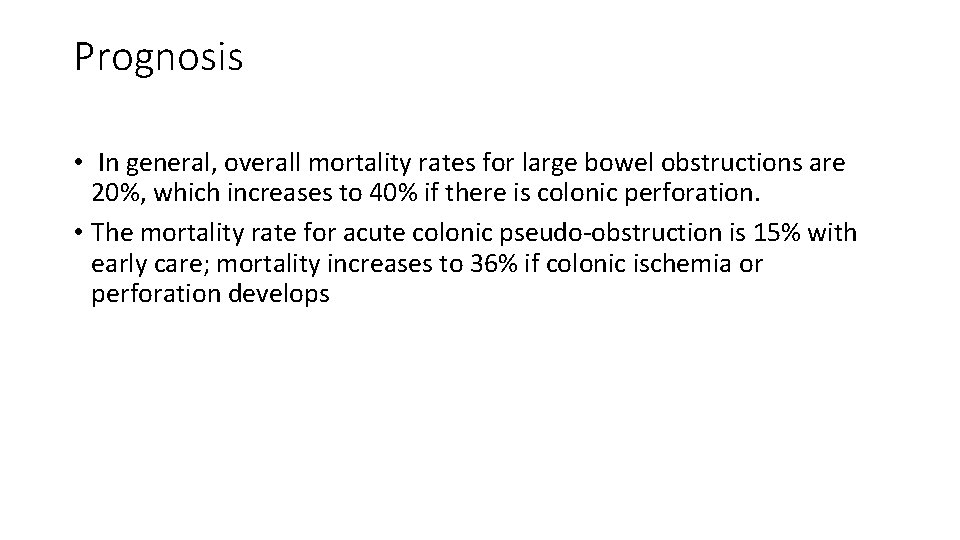 Prognosis • In general, overall mortality rates for large bowel obstructions are 20%, which