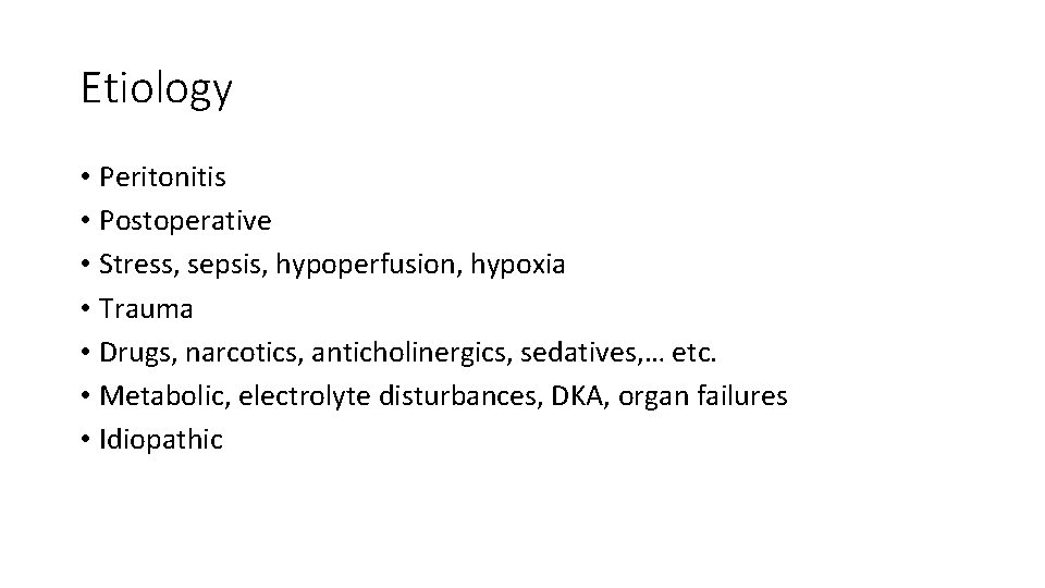 Etiology • Peritonitis • Postoperative • Stress, sepsis, hypoperfusion, hypoxia • Trauma • Drugs,