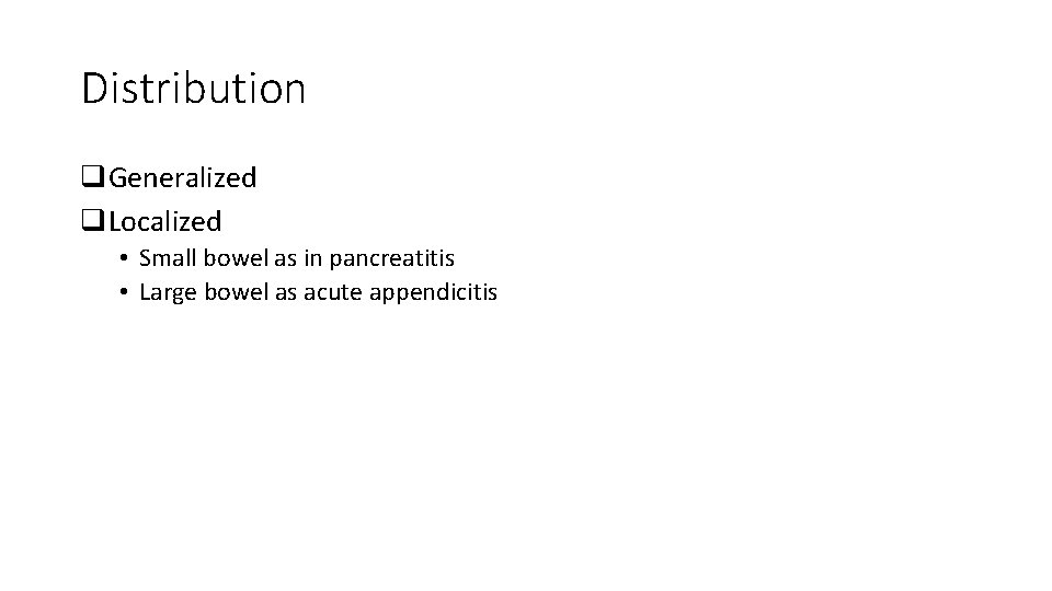 Distribution q. Generalized q. Localized • Small bowel as in pancreatitis • Large bowel