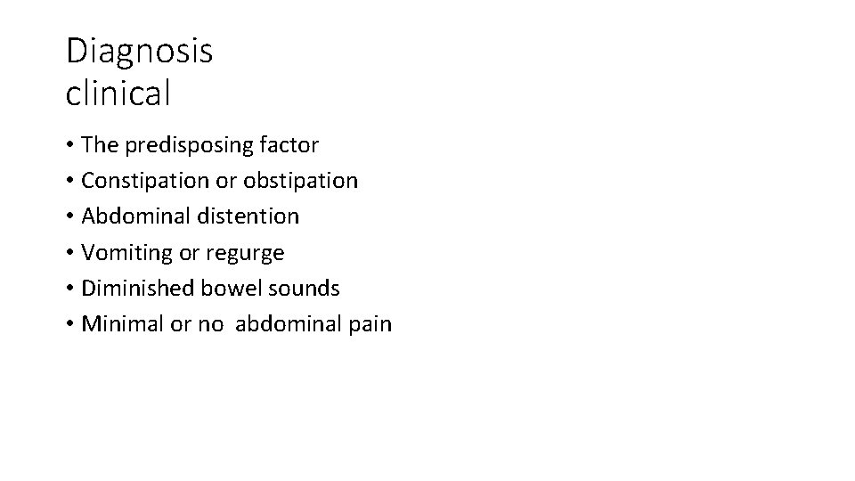 Diagnosis clinical • The predisposing factor • Constipation or obstipation • Abdominal distention •