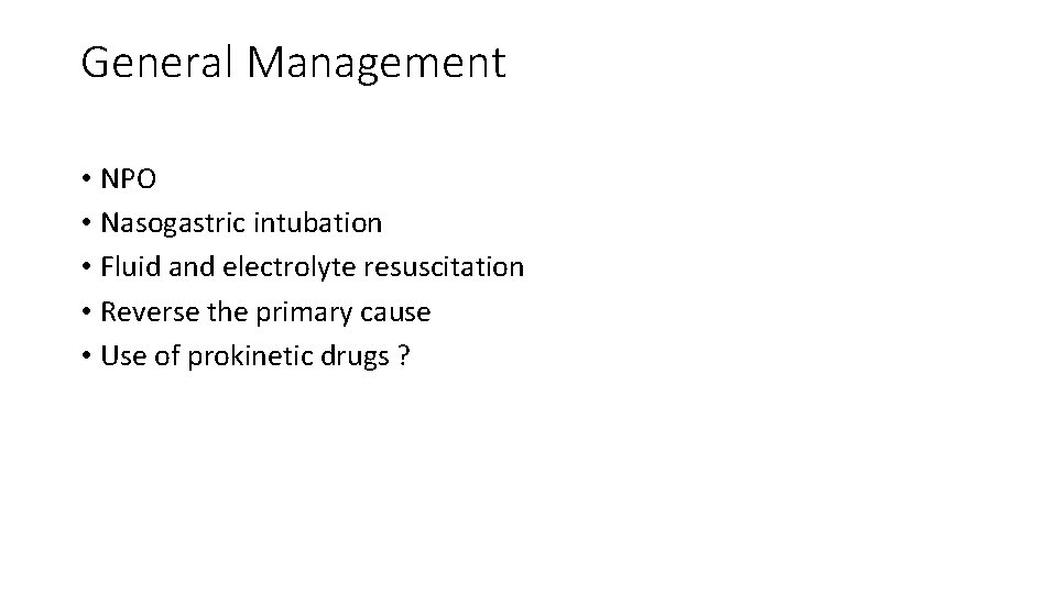 General Management • NPO • Nasogastric intubation • Fluid and electrolyte resuscitation • Reverse