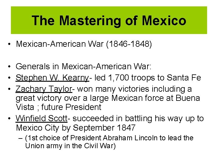 The Mastering of Mexico • Mexican-American War (1846 -1848) • Generals in Mexican-American War: