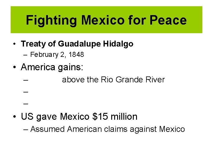 Fighting Mexico for Peace • Treaty of Guadalupe Hidalgo – February 2, 1848 •