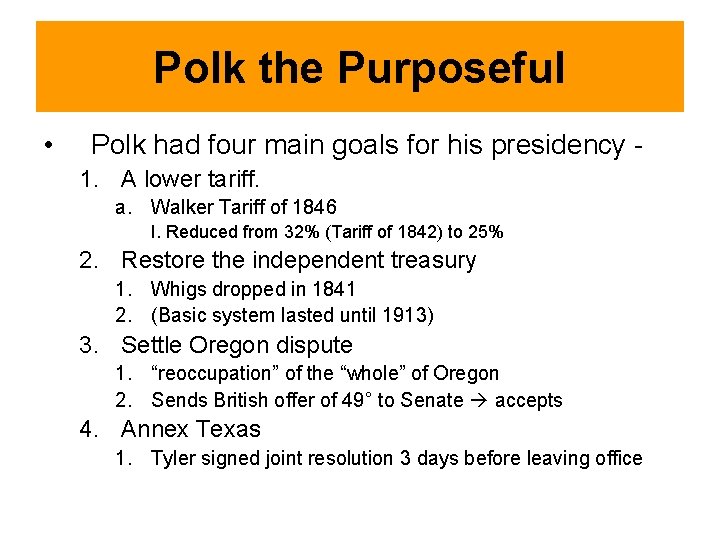 Polk the Purposeful • Polk had four main goals for his presidency 1. A